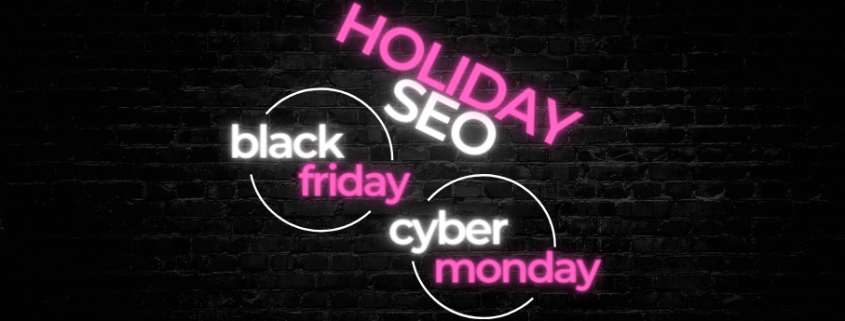 Holiday SEO, Black Friday, Cyber Monday words in neon over a black brick wall.