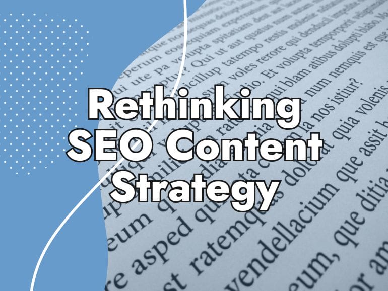 A background of Latin placeholder text on paper with a blue section and white curved lines, overlaid with the bold title "Rethinking SEO Content Strategy" in large white letters.
