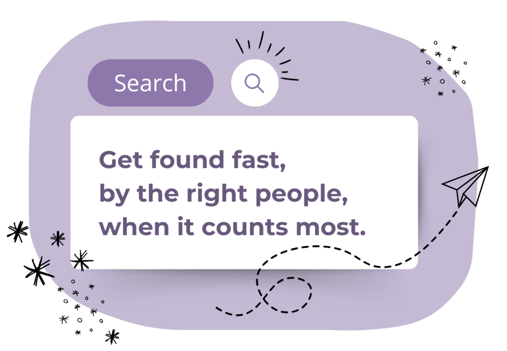 A stylized search bar with the text: “Get found fast, by the right people, when it counts most.” A search icon, doodles of stars, and a paper airplane surround the bar on a light purple background.